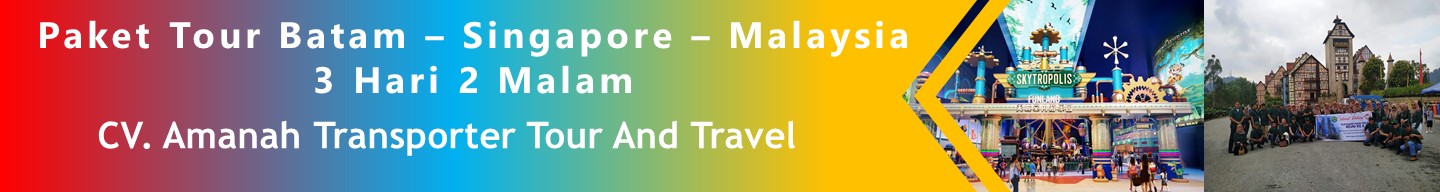 Paket Wisata Batam - Singapura - Malaysia 3 Hari 2 Malam