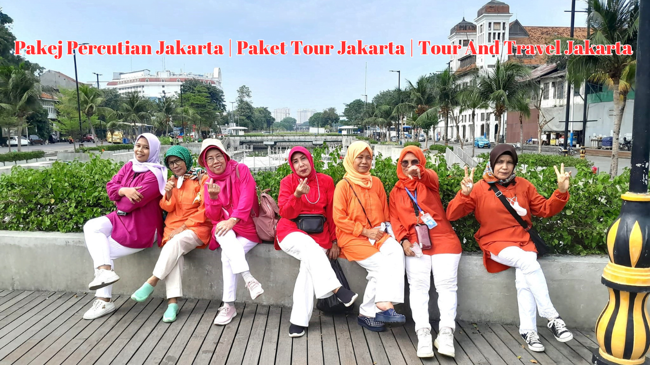 Pakej Percutian Jakarta - Paket Tour Jakarta - Tour And Travel Jakarta